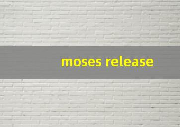 moses release